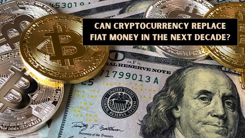 Can Cryptocurrency Replace Fiat Money in the Next Decade?