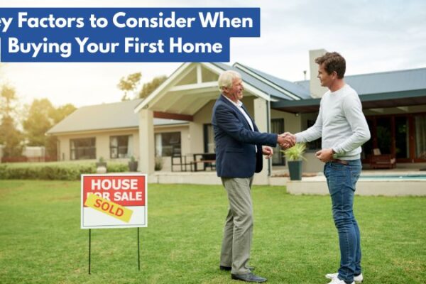 Key Factors to Consider When Buying Your First Home Key Factors to Consider When Buying Your First Home