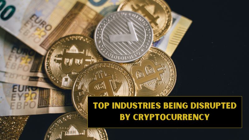Top Industries Being Disrupted by Cryptocurrency Top Industries Being Disrupted by Cryptocurrency